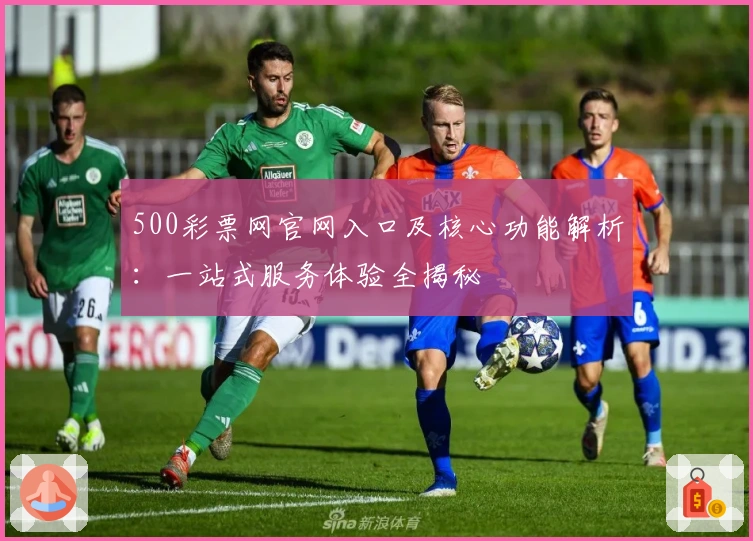 500彩票网官网入口及核心功能解析：一站式服务体验全揭秘