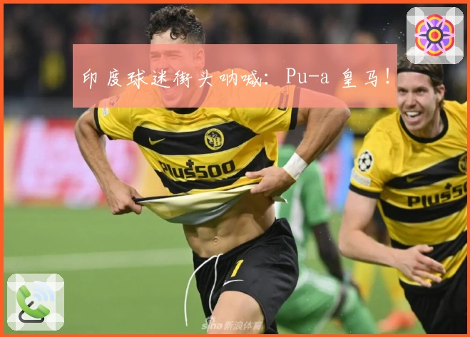 印度球迷街头呐喊：Pu-a 皇马！